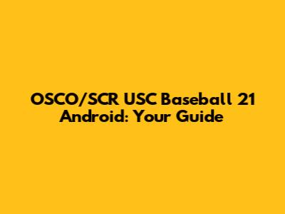 OSCO/SCR USC Baseball 21 Android: Your Guide