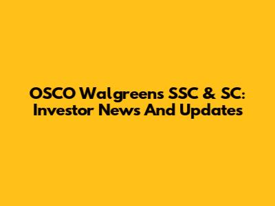 OSCO Walgreens SSC & SC: Investor News And Updates