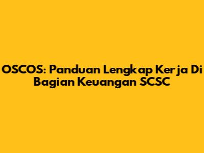 OSCOS: Panduan Lengkap Kerja Di Bagian Keuangan SCSC