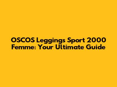 OSCOS Leggings Sport 2000 Femme: Your Ultimate Guide