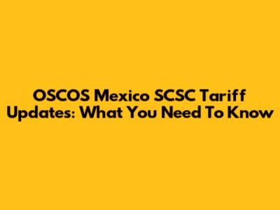 OSCOS Mexico SCSC Tariff Updates: What You Need To Know