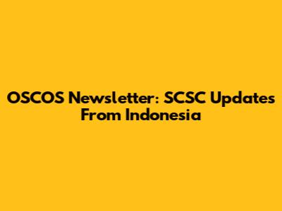 OSCOS Newsletter: SCSC Updates From Indonesia