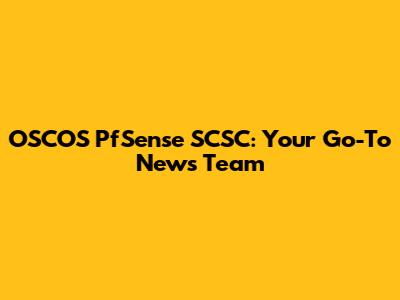 OSCOS PfSense SCSC: Your Go-To News Team
