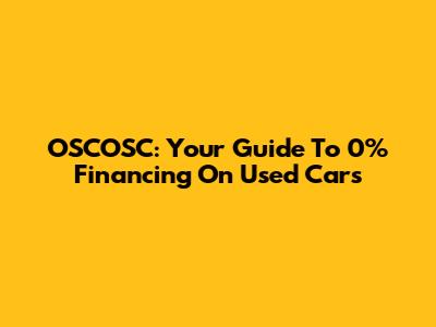 OSCOSC: Your Guide To 0% Financing On Used Cars