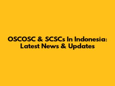 OSCOSC & SCSCs In Indonesia: Latest News & Updates