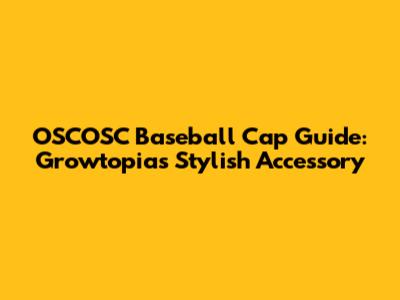 OSCOSC Baseball Cap Guide: Growtopia's Stylish Accessory