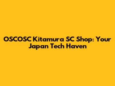 OSCOSC Kitamura SC Shop: Your Japan Tech Haven