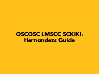 OSCOSC LMSCC SCKIKI: Hernandez's Guide