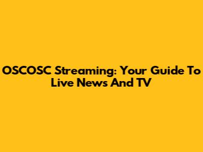 OSCOSC Streaming: Your Guide To Live News And TV