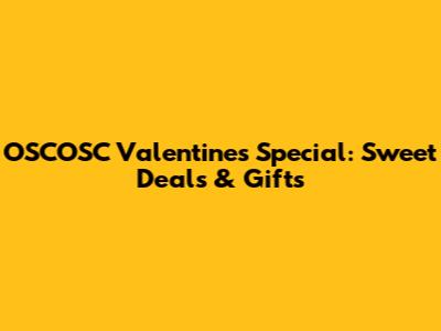 OSCOSC Valentine's Special: Sweet Deals & Gifts