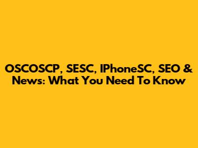 OSCOSCP, SESC, IPhoneSC, SEO & News: What You Need To Know