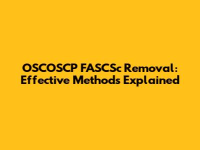 OSCOSCP FASCSc Removal: Effective Methods Explained