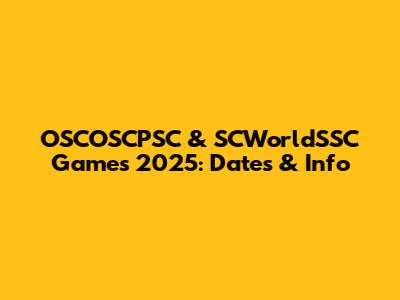 OSCOSCPSC & SCWorldSSC Games 2025: Dates & Info