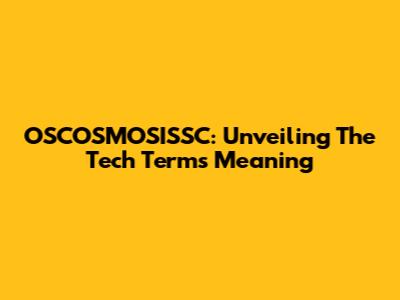 OSCOSMOSISSC: Unveiling The Tech Term's Meaning
