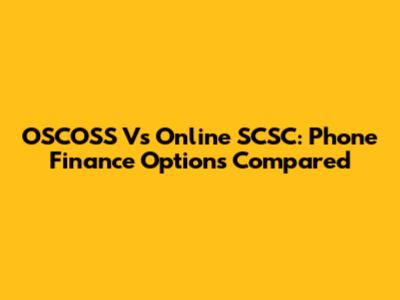 OSCOSS Vs Online SCSC: Phone Finance Options Compared