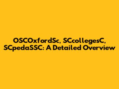 OSCOxfordSc, SCcollegesC, SCpedaSSC: A Detailed Overview