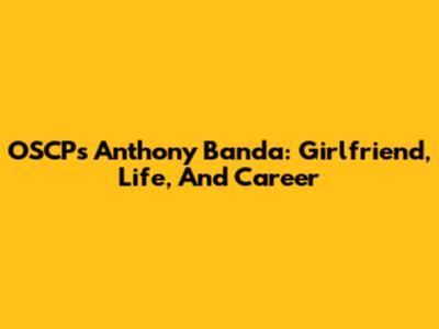 OSCP's Anthony Banda: Girlfriend, Life, And Career