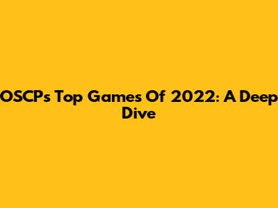 OSCP's Top Games Of 2022: A Deep Dive