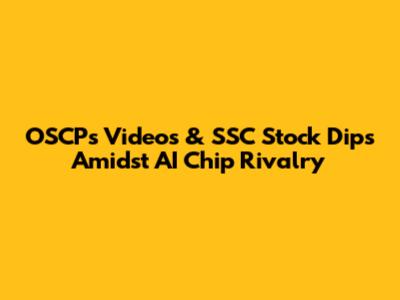 OSCP's Videos & SSC Stock Dips Amidst AI Chip Rivalry