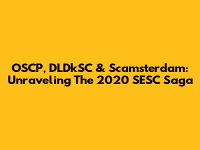 OSCP, DLDkSC & Scamsterdam: Unraveling The 2020 SESC Saga
