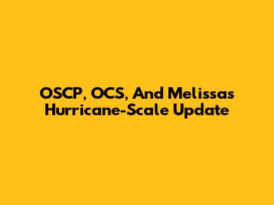 OSCP, OCS, And Melissa's Hurricane-Scale Update