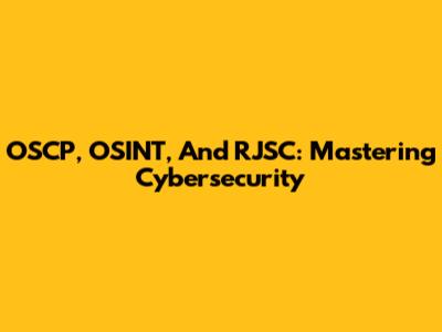 OSCP, OSINT, And RJSC: Mastering Cybersecurity