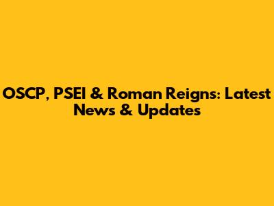 OSCP, PSEI & Roman Reigns: Latest News & Updates