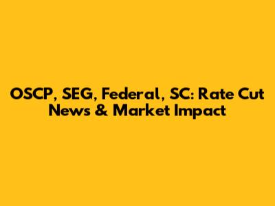 OSCP, SEG, Federal, SC: Rate Cut News & Market Impact
