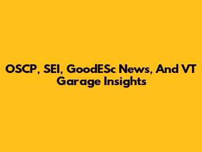 OSCP, SEI, GoodESc News, And VT Garage Insights