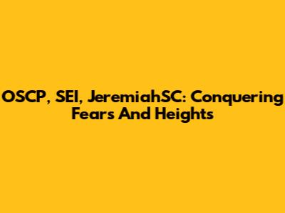 OSCP, SEI, JeremiahSC: Conquering Fears And Heights