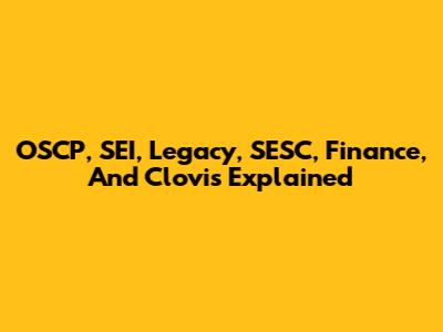 OSCP, SEI, Legacy, SESC, Finance, And Clovis Explained