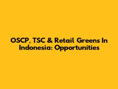 OSCP, TSC & Retail Greens In Indonesia: Opportunities