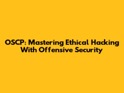 OSCP: Mastering Ethical Hacking With Offensive Security