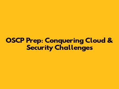 OSCP Prep: Conquering Cloud & Security Challenges