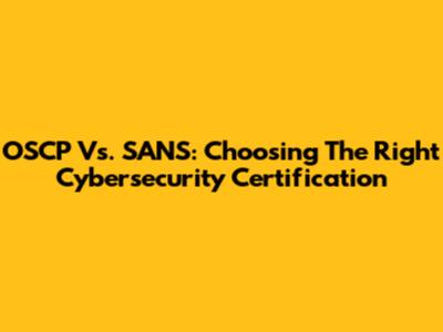 OSCP Vs. SANS: Choosing The Right Cybersecurity Certification