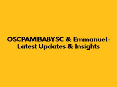 OSCPAMIBABYSC & Emmanuel: Latest Updates & Insights