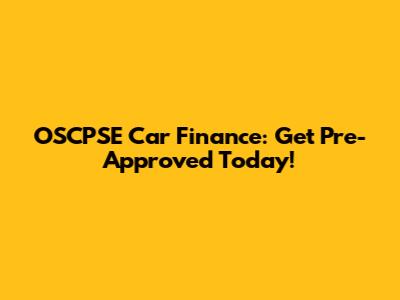 OSCPSE Car Finance: Get Pre-Approved Today!
