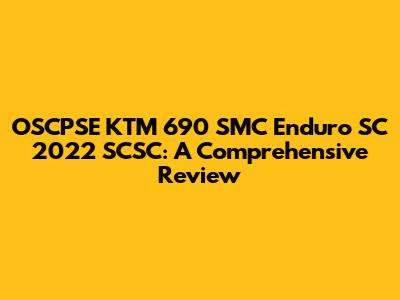 OSCPSE KTM 690 SMC Enduro SC 2022 SCSC: A Comprehensive Review