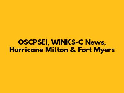 OSCPSEI, WINKS-C News, Hurricane Milton & Fort Myers
