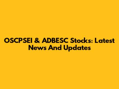 OSCPSEI & ADBESC Stocks: Latest News And Updates