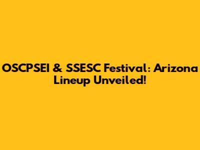 OSCPSEI & SSESC Festival: Arizona Lineup Unveiled!