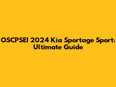 OSCPSEI 2024 Kia Sportage Sport: Ultimate Guide