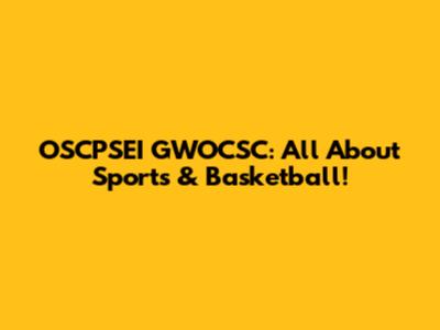 OSCPSEI GWOCSC: All About Sports & Basketball!