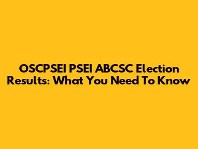 OSCPSEI PSEI ABCSC Election Results: What You Need To Know