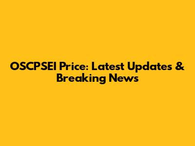 OSCPSEI Price: Latest Updates & Breaking News