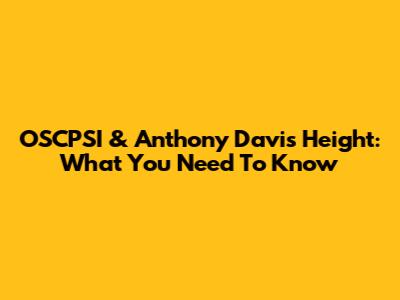 OSCPSI & Anthony Davis' Height: What You Need To Know