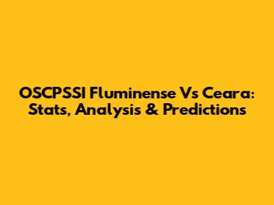 OSCPSSI Fluminense Vs Ceara: Stats, Analysis & Predictions
