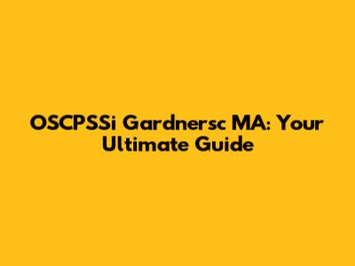 OSCPSSi Gardnersc MA: Your Ultimate Guide