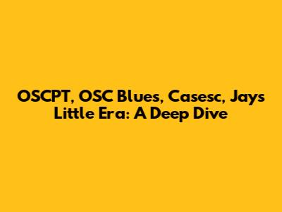 OSCPT, OSC Blues, Casesc, Jays Little Era: A Deep Dive