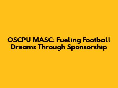 OSCPU MASC: Fueling Football Dreams Through Sponsorship